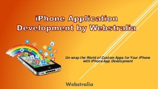 Un-wrap the World of Custom Apps for Your iPhone
with iPhone App Development
Webstralia
 
