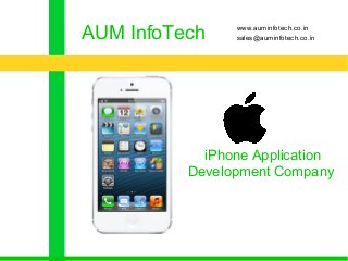 AUM InfoTech www.auminfotech.co.in 
sales@auminfotech.co.in 
iPhone Application 
Development Company 
 