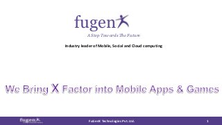 fugen 
A Step Towards The Future 
Industry leader of Mobile, Social and Cloud computing 
FuGenX Technologies Pvt. Ltd. 1 
 