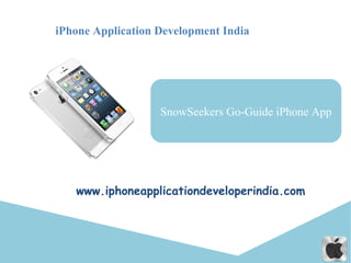 iPhone Application Development India




                   SnowSeekers Go-Guide iPhone App




   www.iphoneapplicationdeveloperindia.com
 