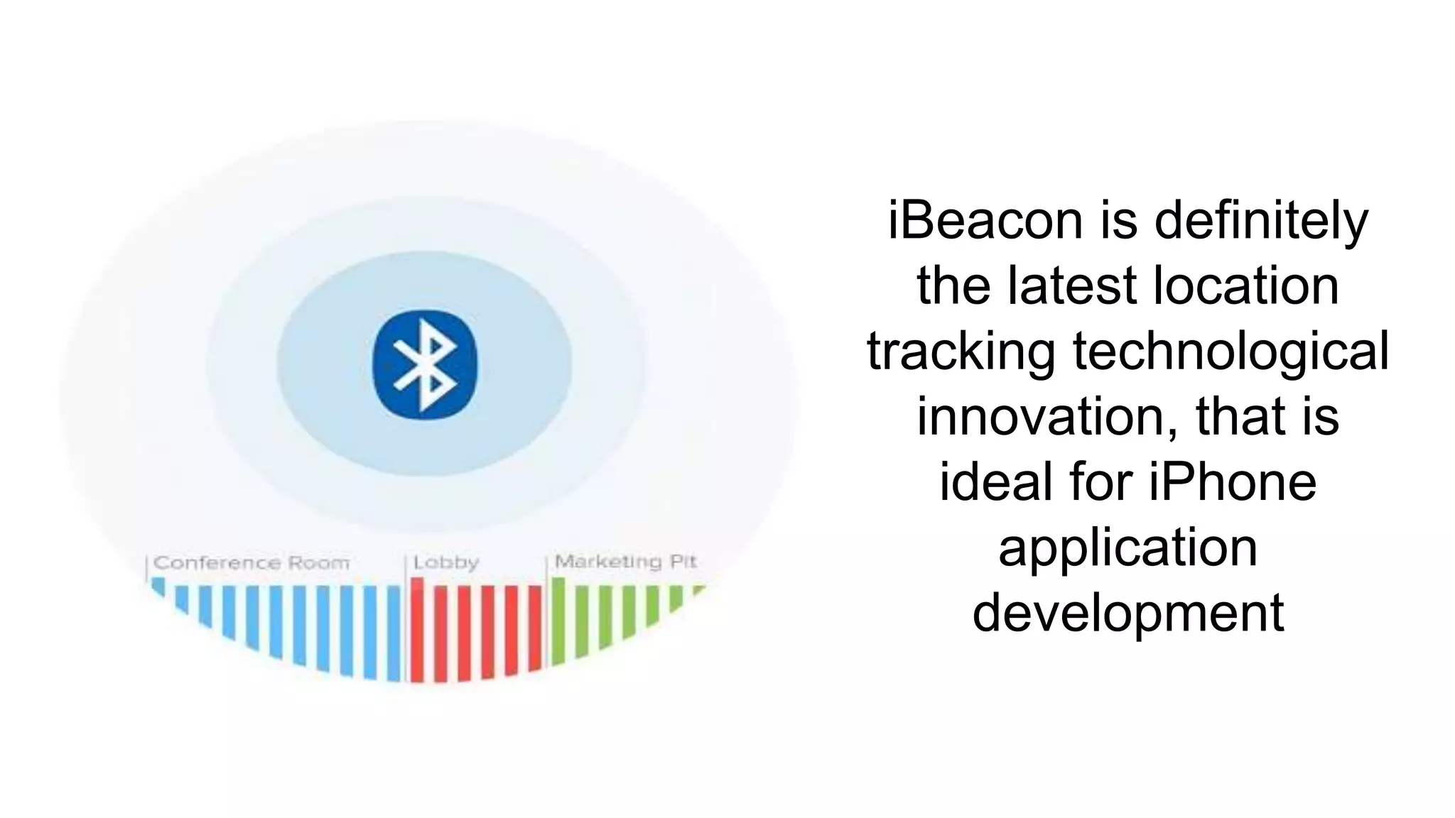 iBeacon is definitely
the latest location
tracking technological
innovation, that is
ideal for iPhone
application
development
 