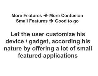 More Features   More Confusion
 Small Features   Good to go
 