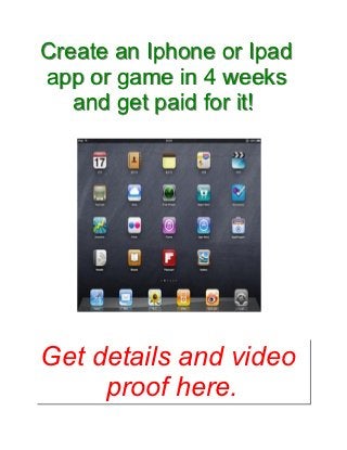 Create an Iphone or Ipad
app or game in 4 weeks
   and get paid for it!




Get details and video
     proof here.
 