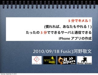 5
                                      (            )
                                  5
                                          iPhone


                               2010/09/18 Fusic)



Saturday, September 18, 2010
 