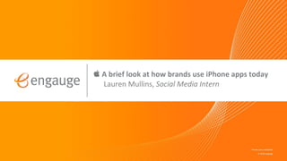    A brief look at how brands use iPhone apps today Lauren Mullins,  Social Media Intern 