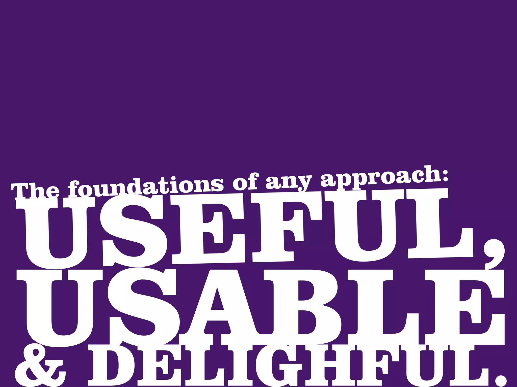 dations of any approach:
The foun
 