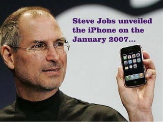 Steve Jobs unveiled
the iPhone on the
January 2007...
 