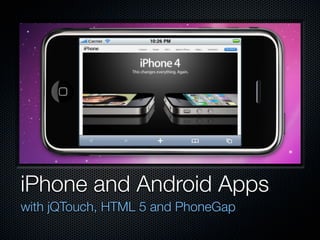 iPhone and Android Apps
with jQTouch, HTML 5 and PhoneGap
 