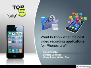 Want to know what the best
video recording applications
for iPhones are?
Presented By,
Barbara Johnson
Video Transcription Star
 