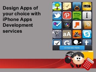 Design Apps of
your choice with
iPhone Apps
Development
services
 