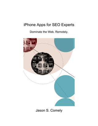 iPhone Apps for SEO Experts
   Dominate the Web. Remotely.




       Jason S. Comely
 