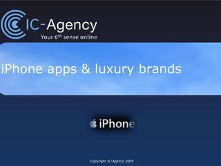 iPhone applications  & Luxury brands Copyright IC-Agency 2010 Updated with Luxury Insiders’ View (October 2009) Latest apps added on May 3, 2010 