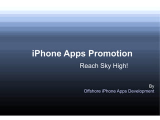 iPhone Apps Promotion
         Reach Sky High!


                                       By
          Offshore iPhone Apps Development
 