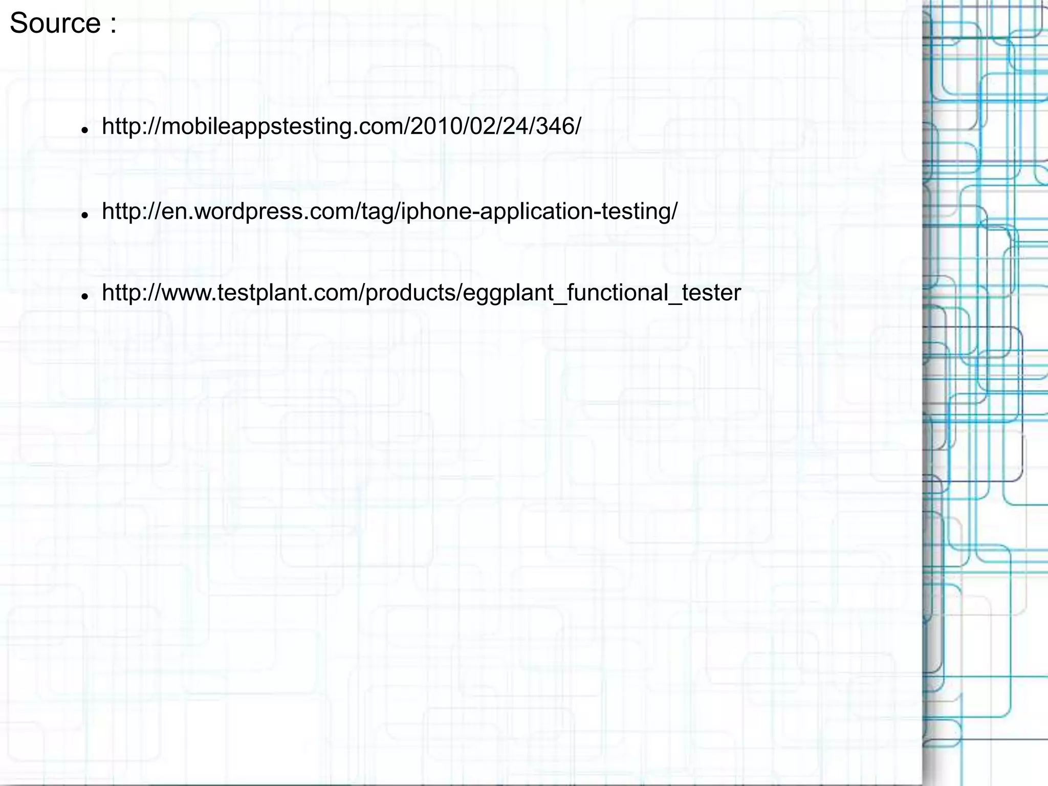 Source :  http://mobileappstesting.com/2010/02/24/346/  http://en.wordpress.com/tag/iphone-application-testing/  http://www.testplant.com/products/eggplant_functional_tester 