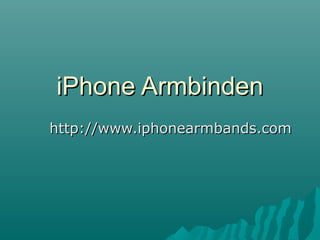 iPhone ArmbindeniPhone Armbinden
http://www.iphonearmbands.comhttp://www.iphonearmbands.com
 