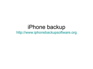 iPhone backup http://www.iphonebackupsoftware.org 