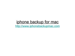 iphone backup for mac http://www.iphonebackupmac.com 