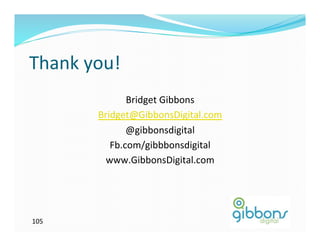 Thank 
you! 
105 
Bridget 
Gibbons 
Bridget@GibbonsDigital.com 
@gibbonsdigital 
Fb.com/gibbbonsdigital 
www.GibbonsDigital.com 
