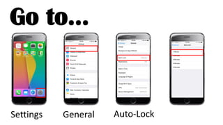 Settings General Auto-Lock
Go to…
 
