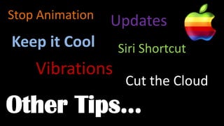 Stop Animation
Keep it Cool
Updates
Siri Shortcut
Vibrations
Cut the Cloud
Other Tips…
 