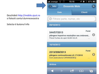 Deschideti http://mobile.ajust.ro
si folositi contul dumneavoastra
Selecta-ti butonul Info

 