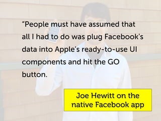 “People must have assumed that
all I had to do was plug Facebook's
data into Apple's ready-to-use UI
components and hit th...