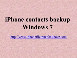 iPhone contacts backup
     Windows 7
 http://www.iphonefiletransfer.khozz.com
 