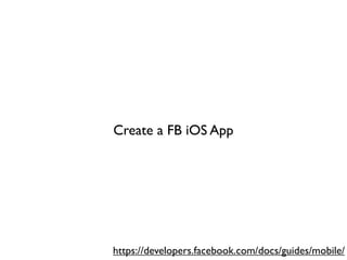 Create a FB iOS App




https://developers.facebook.com/docs/guides/mobile/
 
