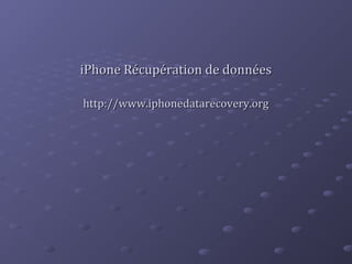 iPhone Récupération de donnéesiPhone Récupération de données
http://www.iphonedatarecovery.orghttp://www.iphonedatarecovery.org
 