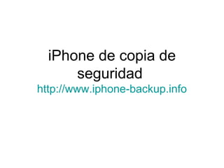 iPhone de copia de
seguridad
http://www.iphone-backup.info
 