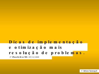 Dicas de implementação e otimização mais resolução de problemas. © Adriano Santangeli 3° iPhoneDevBr no MIS – 07/11/2009 