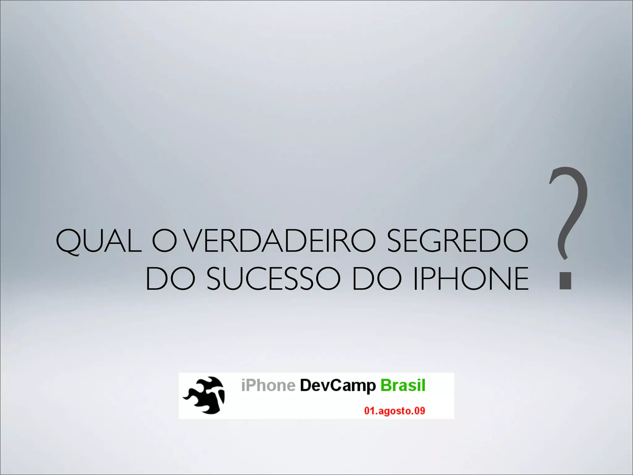 QUAL O VERDADEIRO SEGREDO
    DO SUCESSO DO IPHONE    ?
 