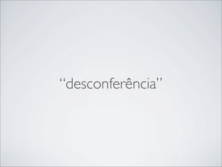 “desconferência”
 