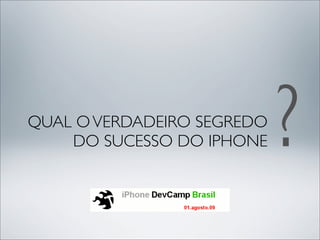 QUAL O VERDADEIRO SEGREDO
    DO SUCESSO DO IPHONE    ?
 