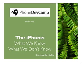 July 7th, 2007




  The iPhone:
 What We Know,
What We Don’t Know
                        Christopher Allen

                                            1