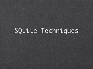 SQLite Techniques
 