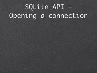 SQLite API -
Opening a connection
 