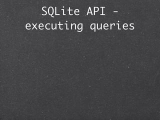 SQLite API -
executing queries
 