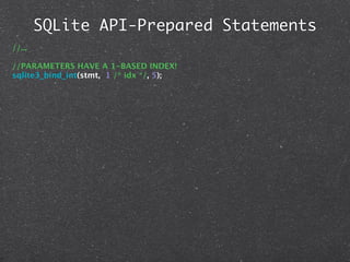 SQLite API-Prepared Statements
//...

//PARAMETERS HAVE A 1-BASED INDEX!
sqlite3_bind_int(stmt, 1 /* idx */, 5);
 