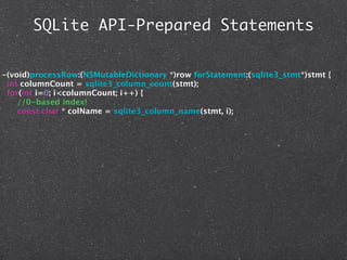 SQLite API-Prepared Statements


-(void)processRow:(NSMutableDictionary *)row forStatement:(sqlite3_stmt*)stmt {
 int columnCount = sqlite3_column_count(stmt);
 for(int i=0; i<columnCount; i++) {
    //0-based index!
    const char * colName = sqlite3_column_name(stmt, i);
 
