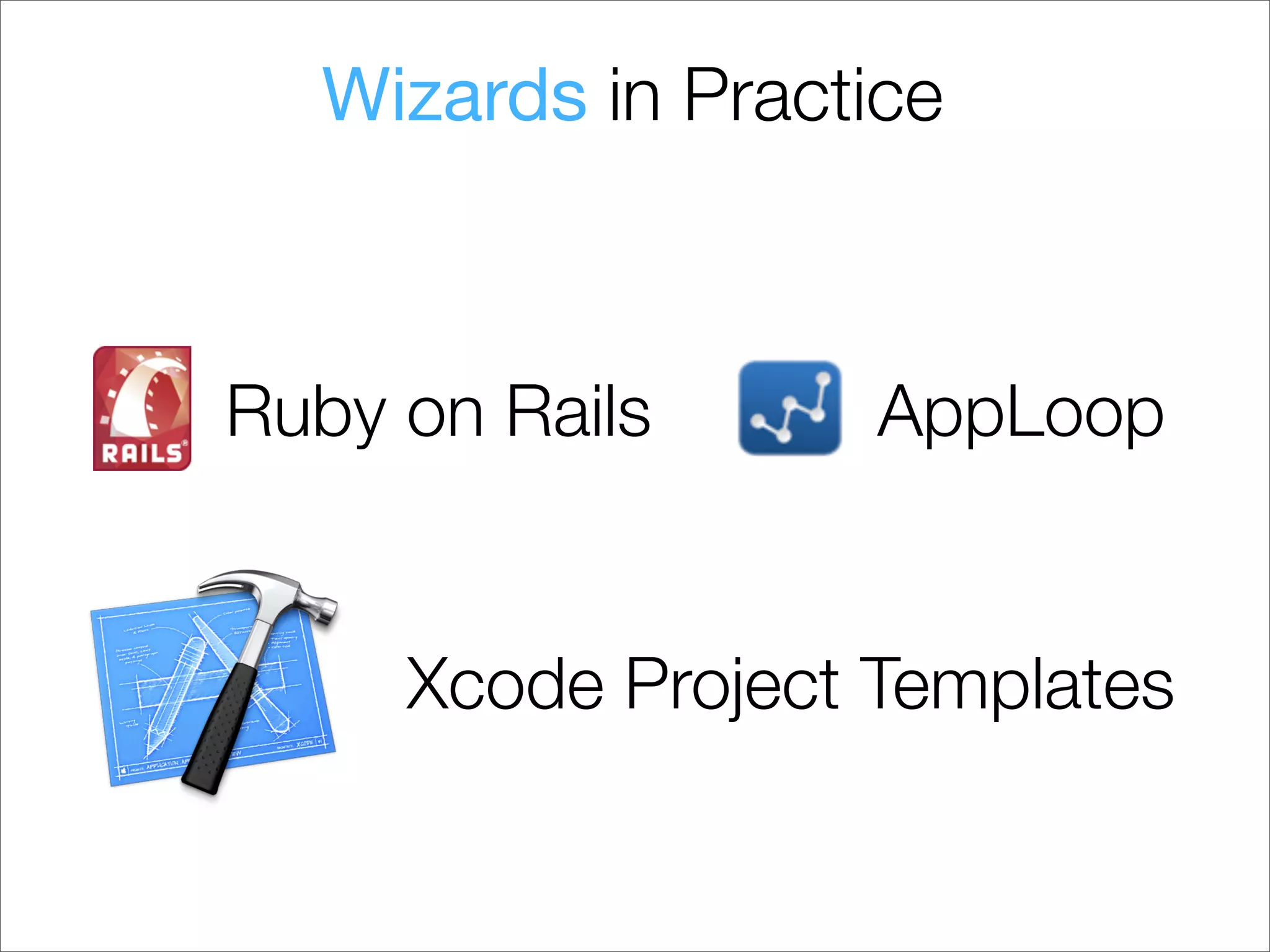 Wizards in Practice



Ruby on Rails      AppLoop


     Xcode Project Templates
 