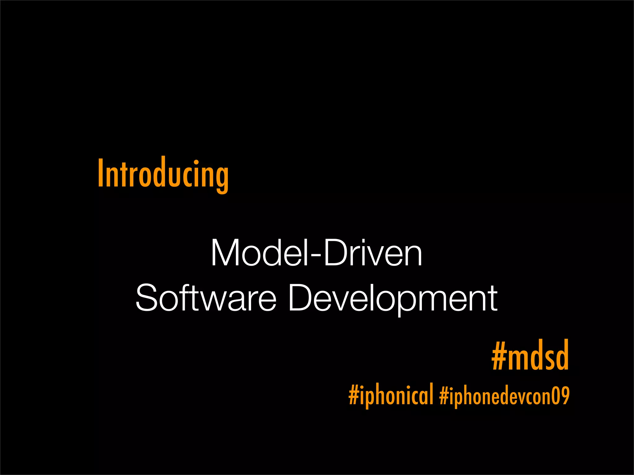 Introducing

       Model-Driven
   Software Development
                              #mdsd
              #iphonical #iphonedevcon09
 