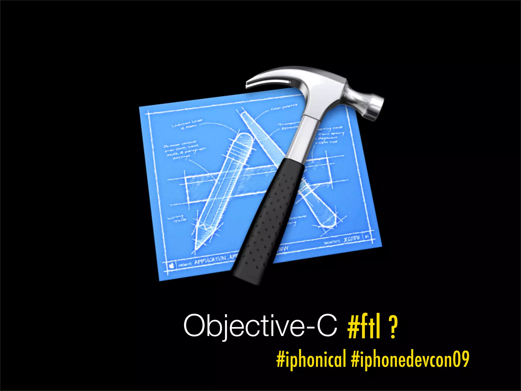 Objective-C #ftl ?
       #iphonical #iphonedevcon09
 