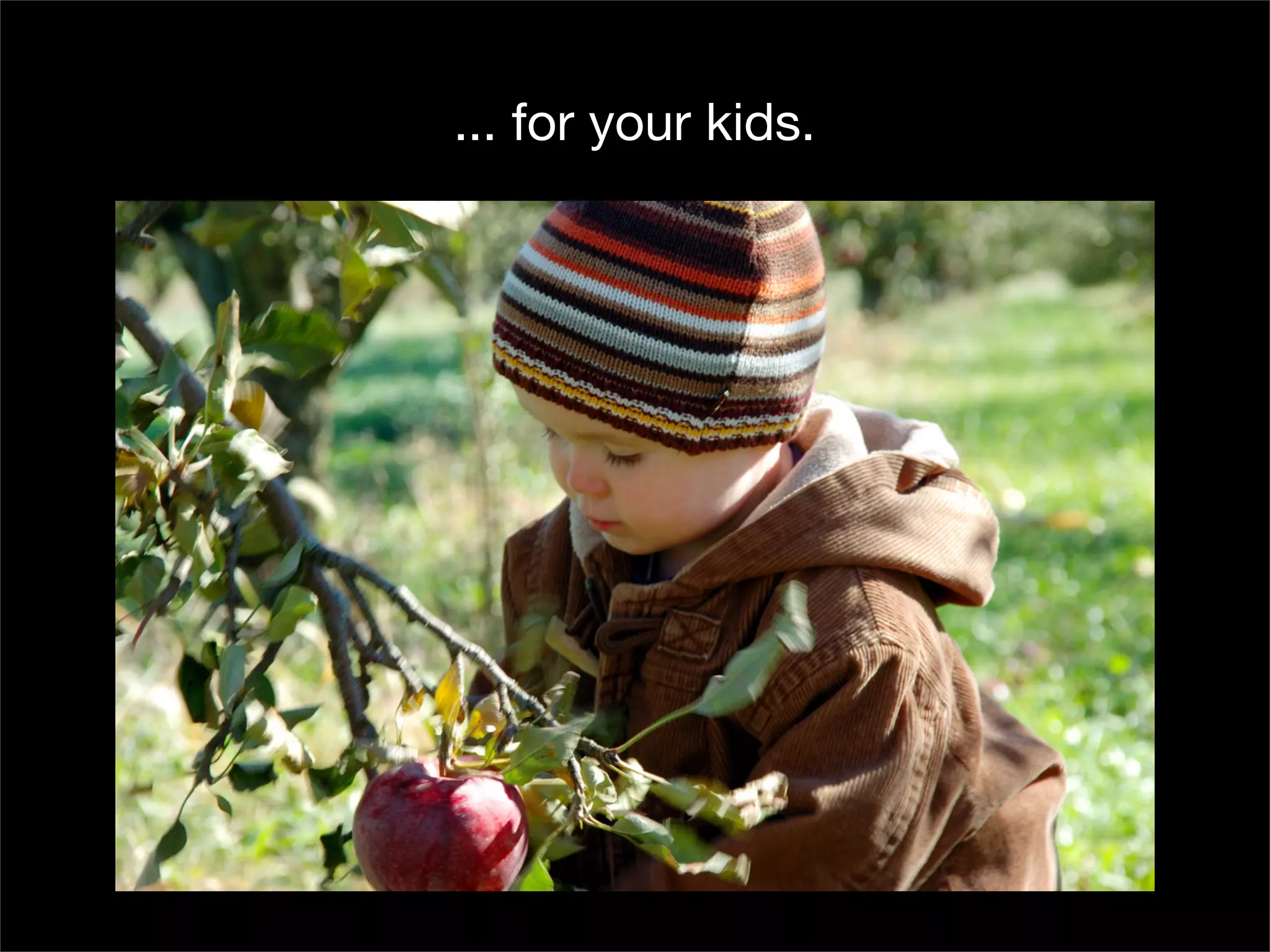 ... for your kids.
 
