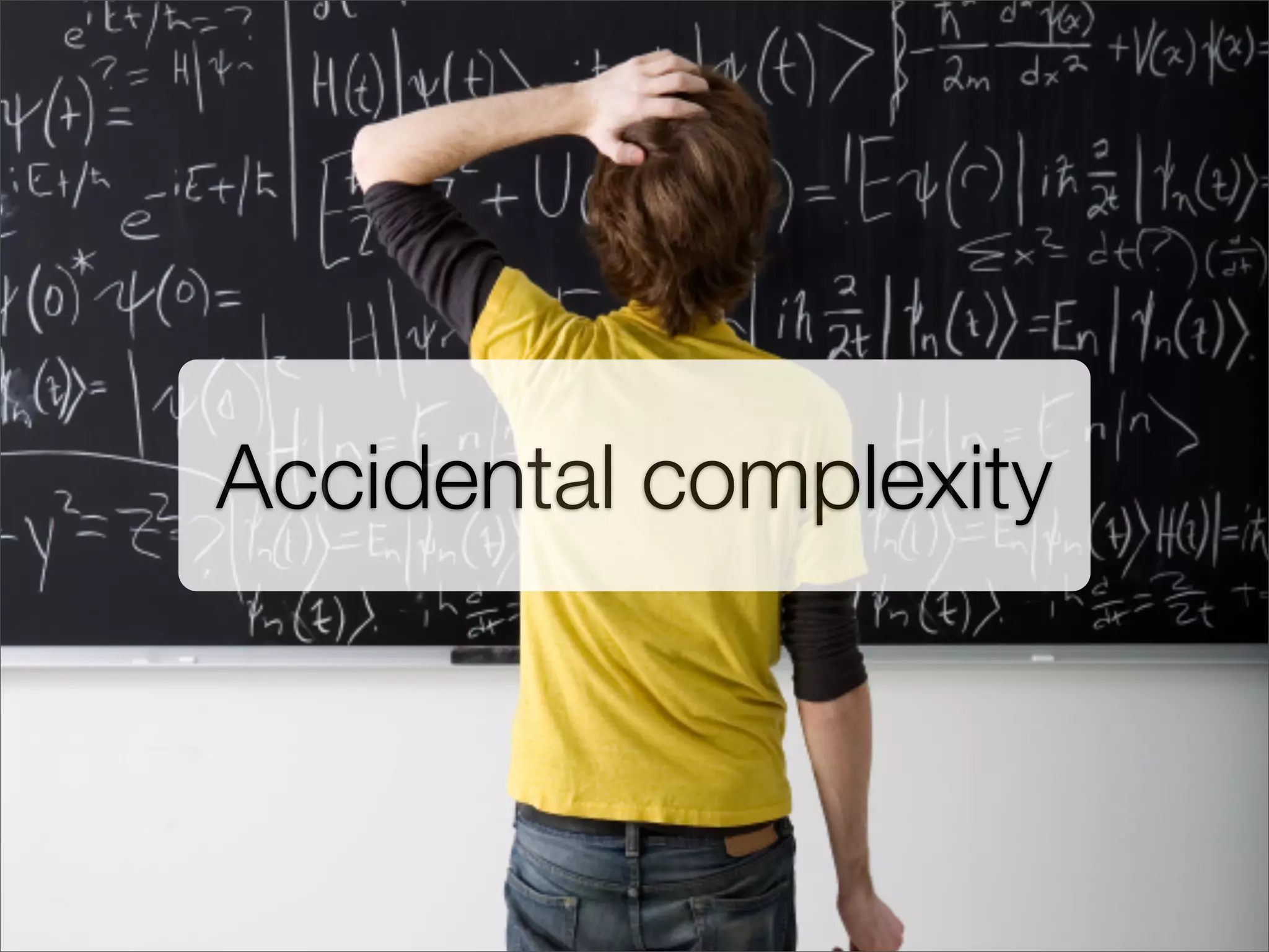 Accidental complexity
 