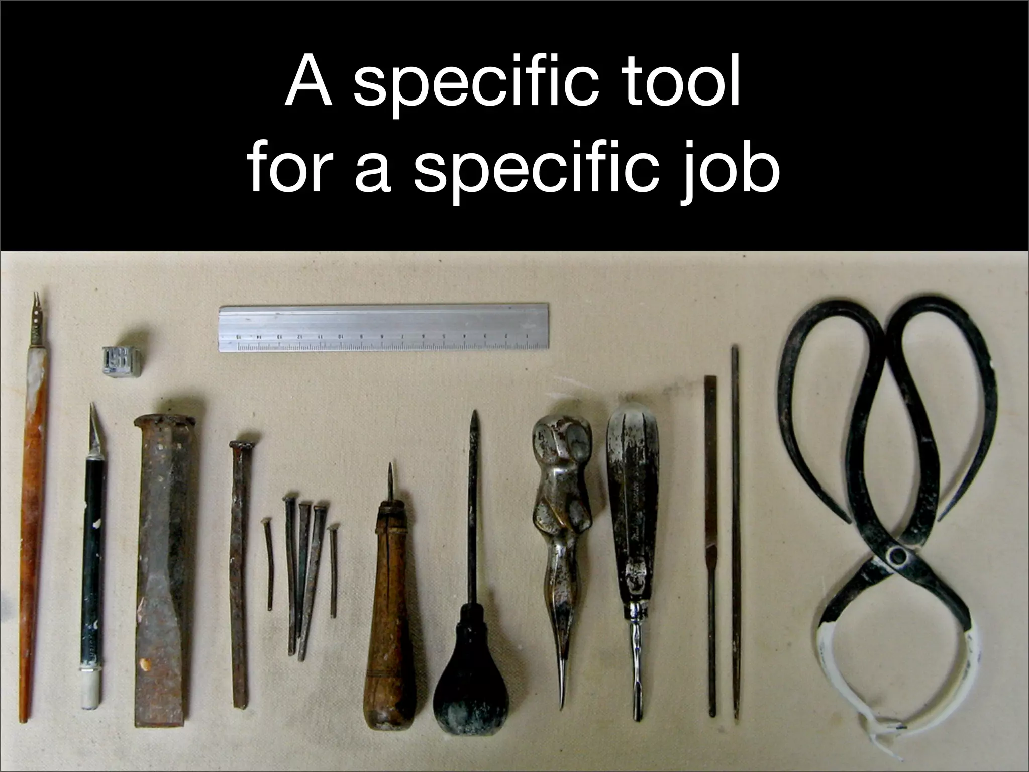 A speciﬁc tool
for a speciﬁc job
 