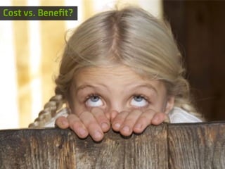 Cost vs. Beneﬁt?
 