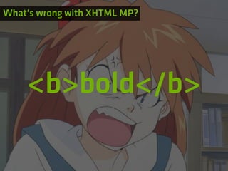 What‘s wrong with XHTML MP?




    <b>bold</b>
 