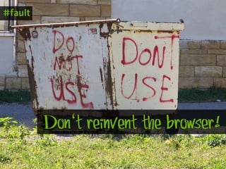 #fault




         Don‘t reinvent the browser!
 