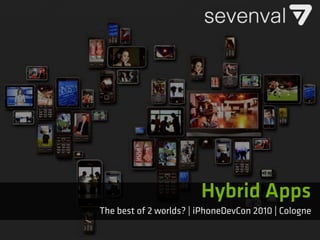 Hybrid Apps
The best of 2 worlds? | iPhoneDevCon 2010 | Cologne
 